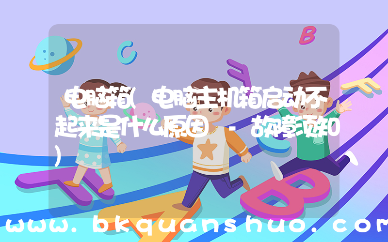 电脑箱(电脑主机箱启动不起来是什么原因 -故障须知)